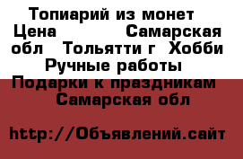 Топиарий из монет › Цена ­ 1 000 - Самарская обл., Тольятти г. Хобби. Ручные работы » Подарки к праздникам   . Самарская обл.